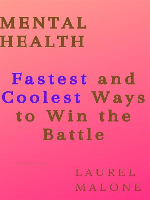 Title details for MENTAL HEALTH--Fastest and Coolest Ways to Win the Battle by Malone Laurel - Available